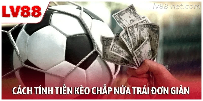 Cách tính tiền kèo chấp nửa trái đơn giản và dễ hiểu