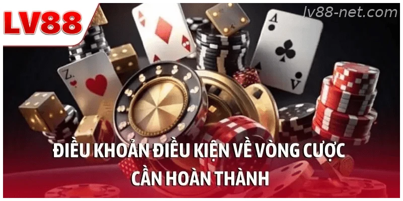 Điều khoản điều kiện về vòng cược cần hoàn thành