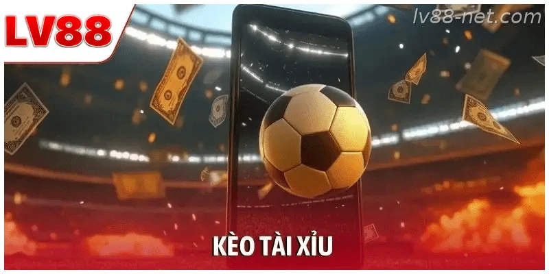 Kèo Tài Xỉu Bóng Đá – Bí Quyết Chơi Hiệu Quả Từ LV88