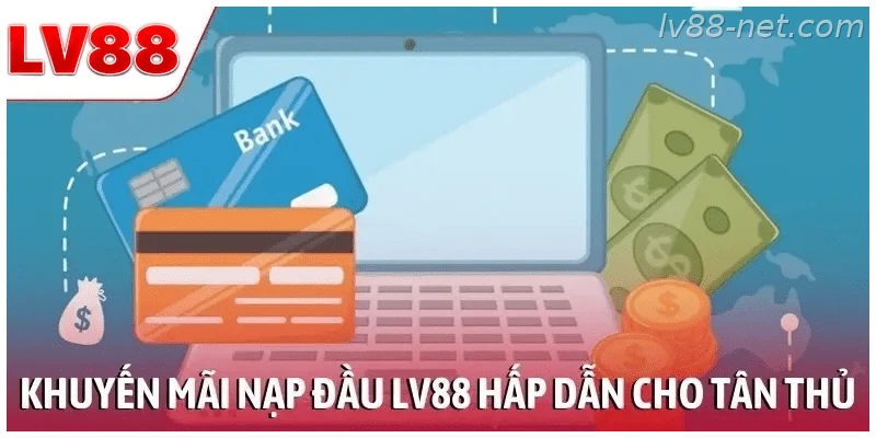 Khuyến mãi nạp đầu LV88 hấp dẫn cho tân thủ