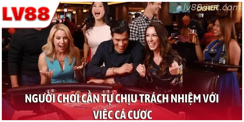 Người chơi cần tự chịu trách nhiệm với quyết định cá cược tại LV88