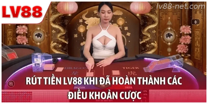 Rút tiền LV88 khi đã hoàn thành các điều khoản cược