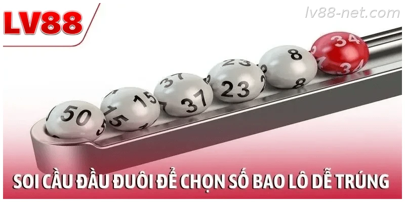 Soi cầu đầu đuôi để chọn con số bao lô dễ trúng nhất