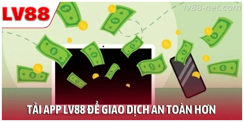 Tải app LV88 để giao dịch an toàn hơn