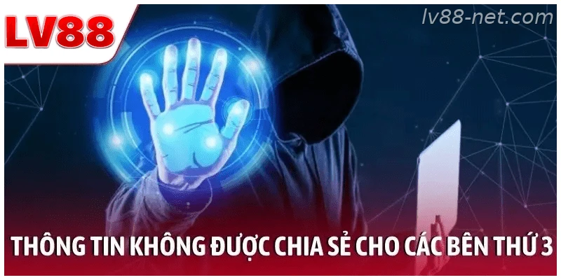 Thông tin không được chia sẻ cho các bên thứ 3