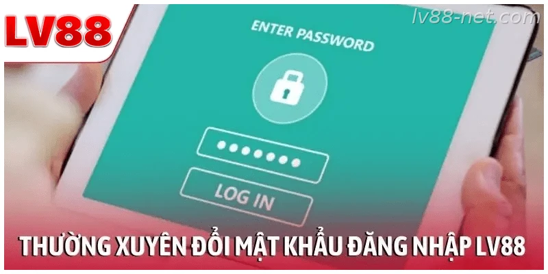 Thường xuyên đổi mật khẩu đăng nhập LV88